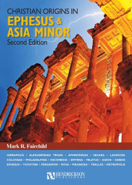 Title: Christian Origins in Ephesus and Asia Minor, Author: Mark R. Fairchild