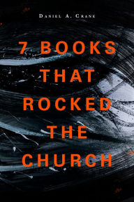 Title: 7 Books That Rocked the Church, Author: Daniel A Crane