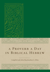 Title: A Proverb a Day in Biblical Hebrew, Author: Jonathan G. Kline