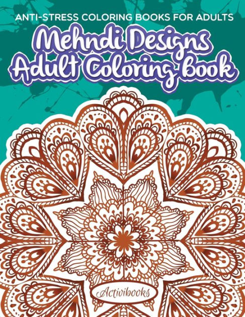 Mehndi Designs Adult Coloring Book: Anti-Stress Coloring Books For Adults  by Activibooks, Paperback