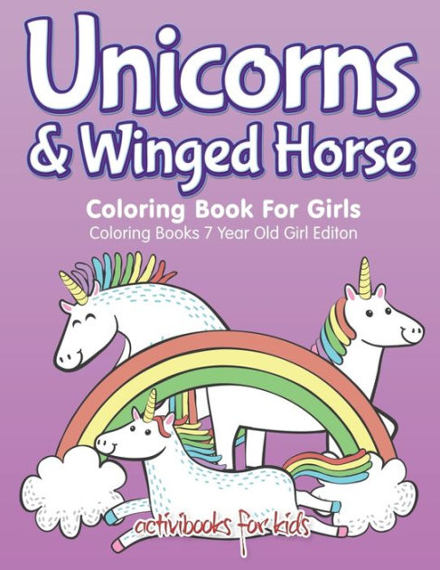 Unicorns & Winged Horse Coloring Book For Girls - Coloring Books 7 Year Old  Girl Editon by Activibooks for Kids, Paperback | Barnes & Noble®