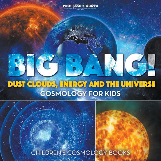 Big Bang! Dust Clouds, Energy And The Universe - Cosmology For Kids ...