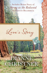 Title: Love's Story: Also Included Is the Bonus Story of Strong as the Redwood by Kristin Billerbeck, Author: Dianne Christner