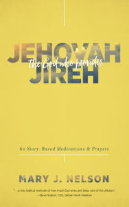 Title: Jehovah-Jireh: The God Who Provides: 60 Story-Based Meditations and Prayers, Author: Mary J. Nelson