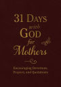 31 Days with God for Mothers (Burgundy): Encouraging Devotions, Prayers, and Quotations