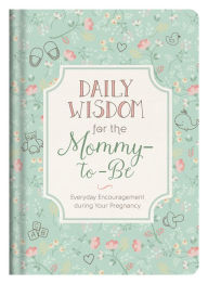 Title: Daily Wisdom for the Mommy-to-Be: Everyday Encouragement during Your Pregnancy, Author: Stacey Thureen