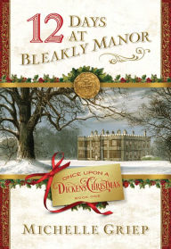 Title: 12 Days at Bleakly Manor: Book 1 in Once Upon a Dickens Christmas, Author: Michelle Griep