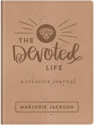 Title: The Devoted Life: A Creative Devotional Journal, Author: Marjorie Jackson
