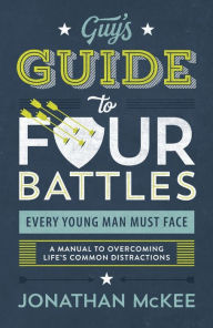 Title: The Guy's Guide to Four Battles Every Young Man Must Face: a manual to overcoming life's common distractions, Author: Jonathan McKee
