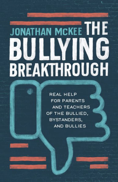 The Bullying Breakthrough: Real Help for Parents and Teachers of the Bullied, Bystanders, and Bullies