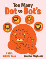 Too Many Dot to Dot's: A Kid's Activity Book
