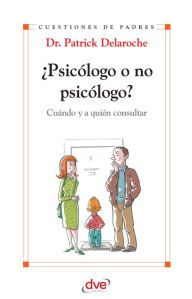 Title: ¿Psicólogo o no psicólogo? Cuándo y a quién consultar, Author: Patrick Dr. Delaroche