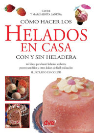 Title: Cómo hacer los helados en casa con y sin heladera, Author: Laura Landra