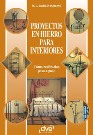 Title: Proyectos en hierro para interiores, Author: Manuel J. García Ramiro