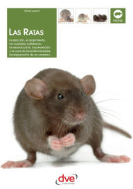 Title: Las ratas: La elección, el alojamiento, los cuidados cotidianos, la reproducción, la prevención y la cura de las enfermedades, la preparación de un criadero..., Author: Olivier Laurent