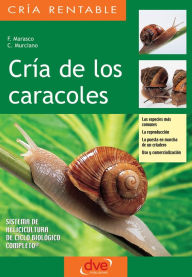 Title: Cría de los caracoles. Las especies más comunes, la reproducción, la puesta en marcha de un criadero, uso y comercialización, Author: F. Marasco