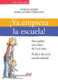 Title: ¡Ya empieza la escuela!. Para padres con niños de 3 a 6 años. El día a día en la escuela infantil, Author: Myriam Szejer