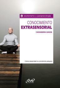 Title: Conocimiento extrasensorial. Cómo desarrollar la conciencia psíquica, Author: Cassandra Eason