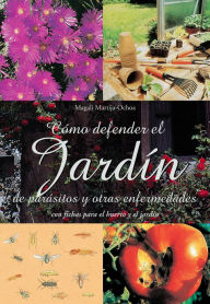 Title: Cómo defender el jardín de parásitos y otras enfermedades, Author: Magali Martija-Ochoa