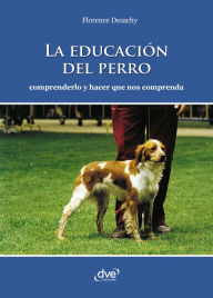 Title: La educación del perro - Comprenderlo y hacer que nos comprenda, Author: Florence Desachy