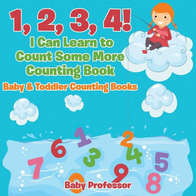 1, 2, 3, 4! I Can Learn to Count Some More Counting Book Baby & Toddler Counting Books by Baby