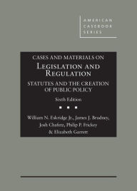 Title: Cases and Materials on Legislation and Regulation: Statutes and the Creation of Public Policy / Edition 6, Author: William Eskridge Jr.