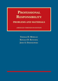 Title: Professional Responsibility, Problems and Materials, Abridged / Edition 13, Author: Thomas Morgan