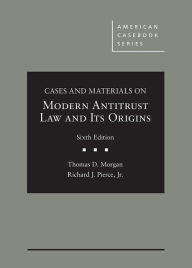 Title: Cases and Materials on Modern Antitrust Law and Its Origins, Author: Thomas Morgan