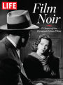 LIFE Film Noir: 75 Years of the Greatest Crime Films