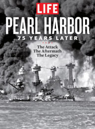 Title: LIFE Pearl Harbor: 75 Years Later: The Attach - The Aftermath - The Legacy, Author: The Editors of LIFE