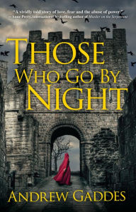 Title: Those Who Go By Night: A Novel, Author: Andrew Gaddes