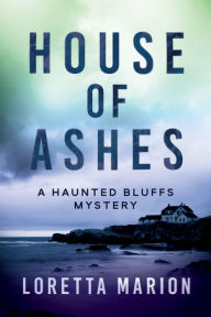 House of Ashes: A Haunted Bluffs Mystery