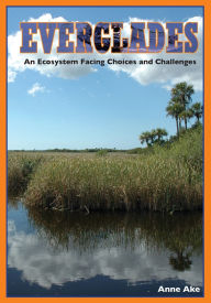 Title: Everglades: An Ecosystem Facing Choices and Challenges, Author: Anne Ake