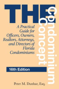 Title: The Condominium Concept: A Practical Guide for Officers, Owners, Realtors, Attorneys, and Directors of Florida Condominiums, Author: Peter M. Dunbar