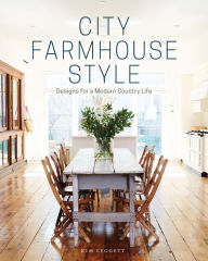 Title: City Farmhouse Style: Designs for a Modern Country Life, Author: Kim Leggett