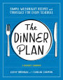 The Dinner Plan: Simple Weeknight Recipes and Strategies for Every Schedule