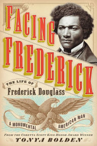 Title: Facing Frederick: The Life of Frederick Douglass, A Monumental American Man, Author: Tonya Bolden