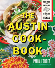 Title: The Austin Cookbook: Recipes and Stories from Deep in the Heart of Texas, Author: Paula Forbes