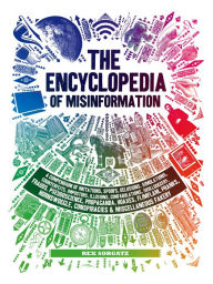 Title: The Encyclopedia of Misinformation: A Compendium of Imitations, Spoofs, Delusions, Simulations, Counterfeits, Impostors, Illusions, Confabulations, Skullduggery, ... Conspiracies & Miscellaneous Fakery, Author: Rex Sorgatz