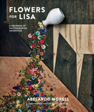 Title: Flowers for Lisa: A Delirium of Photographic Invention, Author: Abelardo Morell