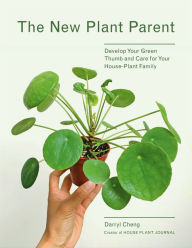 Title: The New Plant Parent: Develop Your Green Thumb and Care for Your House-Plant Family, Author: Darryl Cheng