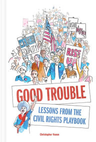 Title: Good Trouble: Lessons from the Civil Rights Playbook, Author: Christopher  Noxon