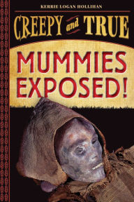 Title: Mummies Exposed!: Creepy and True #1, Author: Kerrie Logan Hollihan