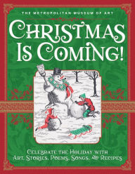 Title: Christmas Is Coming!: Celebrate the Holiday with Art, Stories, Poems, Songs, and Recipes, Author: The Metropolitan Museum of Art