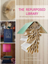 Title: The Repurposed Library: 33 Craft Projects That Give Old Books New Life, Author: Lisa Occhipinti