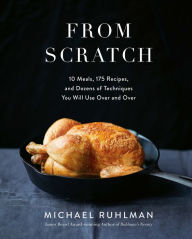 Title: From Scratch: 10 Meals, 175 Recipes, and Dozens of Techniques You Will Use Over and Over, Author: Michael Ruhlman