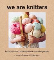 Title: We Are Knitters: Knitspiration to Take Anywhere and Everywhere, Author: Alberto Bravo