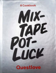 Title: Mixtape Potluck Cookbook: A Dinner Party for Friends, Their Recipes, and the Songs They Inspire, Author: Questlove