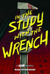 Title: In the Study with the Wrench: A Clue Mystery, Book Two, Author: Diana Peterfreund