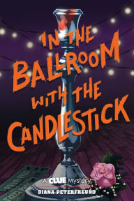 Title: In the Ballroom with the Candlestick: A Clue Mystery, Book Three, Author: Diana Peterfreund